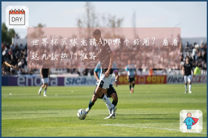 世界杯买球竞猜App哪个好用？看看这几款热门推荐