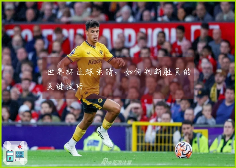 世界杯让球竞猜，如何判断胜负的关键技巧