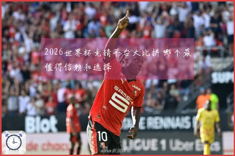 2026世界杯竞猜平台大比拼 哪个最值得信赖和选择